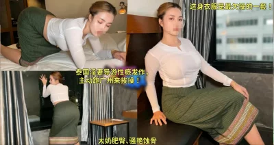 泰国淫妻导游客居广州偷情求操